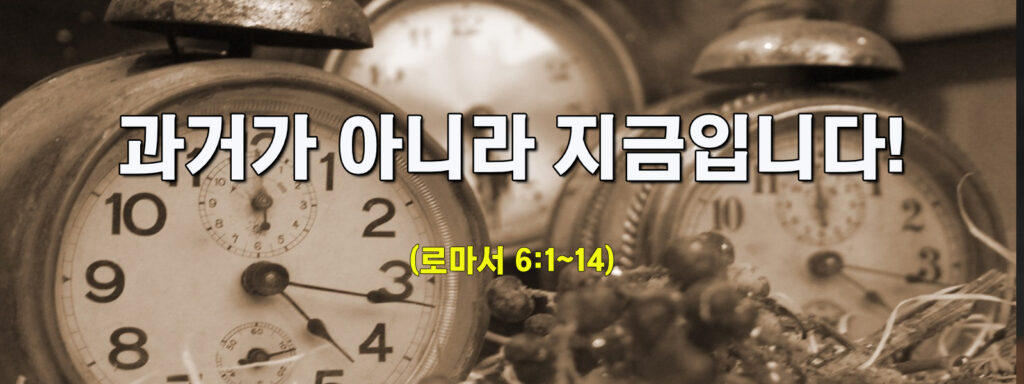 (주일설교)과거가 아니라 지금입니다